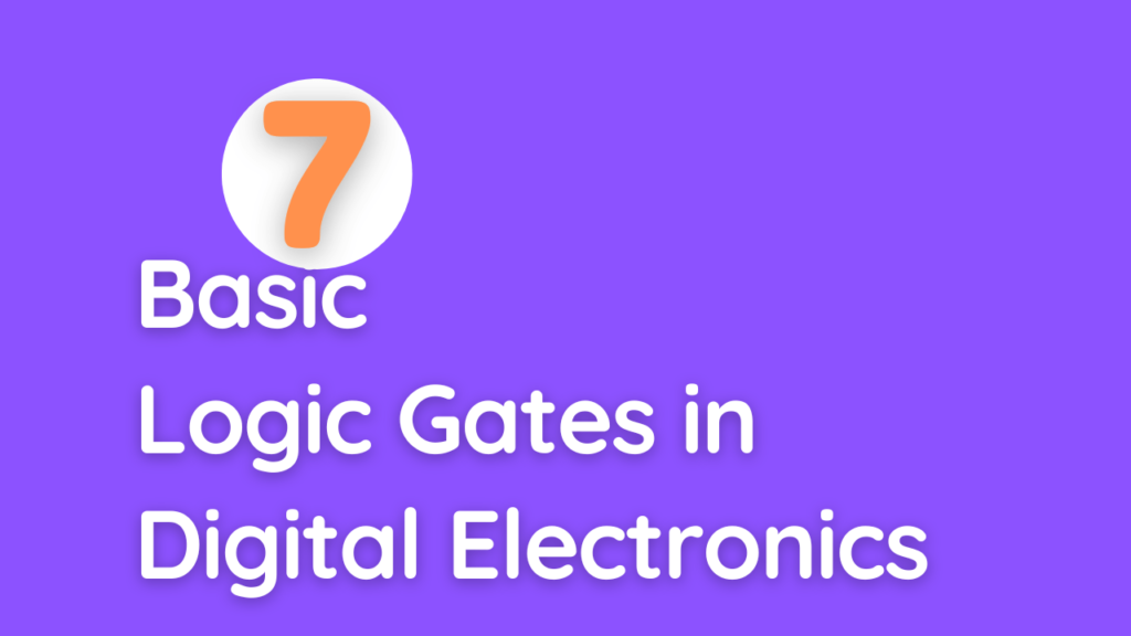 seven Basic Logic Gates in Digital Electronics circuits